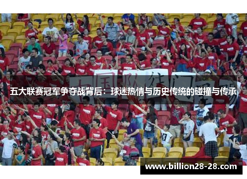 五大联赛冠军争夺战背后：球迷热情与历史传统的碰撞与传承