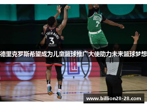 德里克罗斯希望成为儿童篮球推广大使助力未来篮球梦想