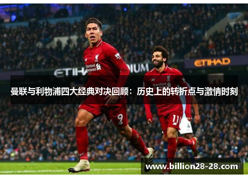 曼联与利物浦四大经典对决回顾：历史上的转折点与激情时刻