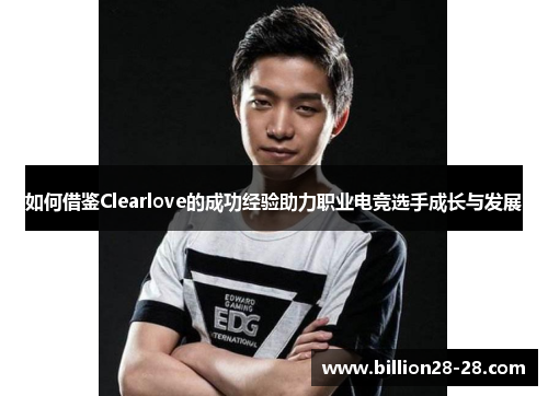 如何借鉴Clearlove的成功经验助力职业电竞选手成长与发展
