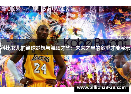 科比女儿的篮球梦想与舞蹈才华：未来之星的多重才能展示