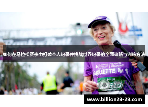 如何在马拉松赛事中打破个人纪录并挑战世界纪录的全面策略与训练方法