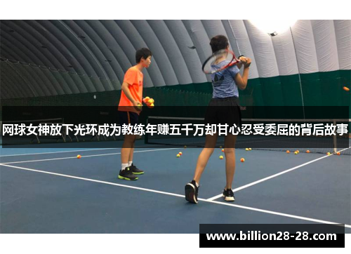 网球女神放下光环成为教练年赚五千万却甘心忍受委屈的背后故事