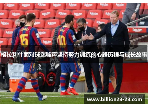格拉利什面对球迷嘘声坚持努力训练的心路历程与成长故事