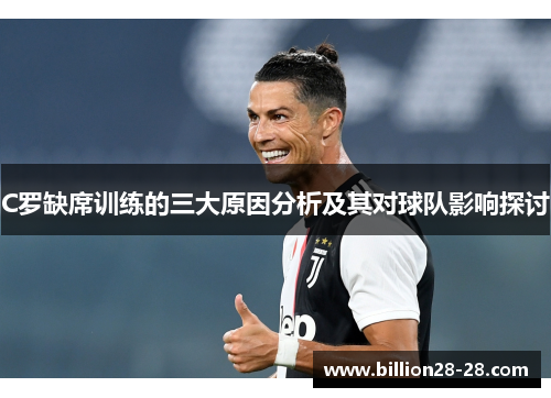 C罗缺席训练的三大原因分析及其对球队影响探讨