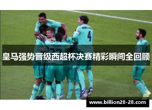 皇马强势晋级西超杯决赛精彩瞬间全回顾