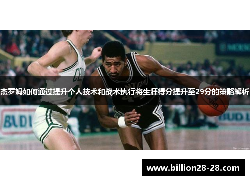 杰罗姆如何通过提升个人技术和战术执行将生涯得分提升至29分的策略解析