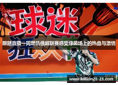 跟随直播一同燃情俄超联赛感受绿茵场上的热血与激情