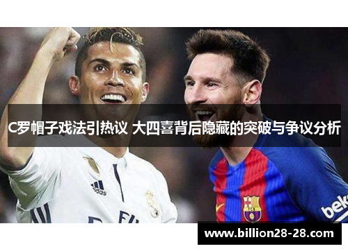 C罗帽子戏法引热议 大四喜背后隐藏的突破与争议分析