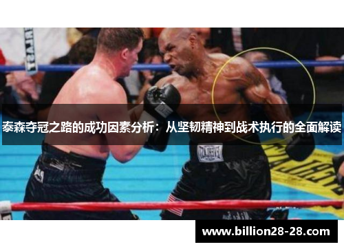 泰森夺冠之路的成功因素分析：从坚韧精神到战术执行的全面解读