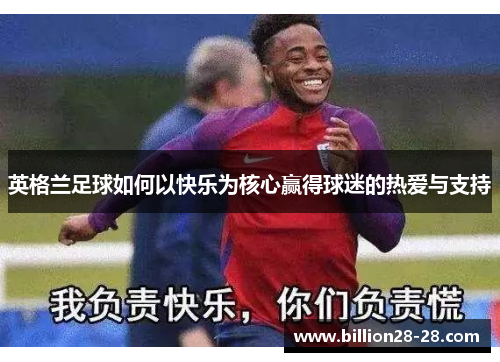 英格兰足球如何以快乐为核心赢得球迷的热爱与支持