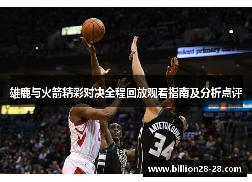 雄鹿与火箭精彩对决全程回放观看指南及分析点评