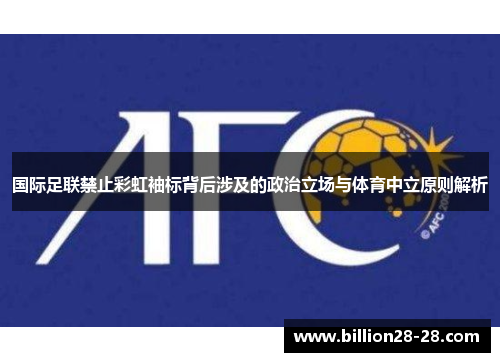 国际足联禁止彩虹袖标背后涉及的政治立场与体育中立原则解析
